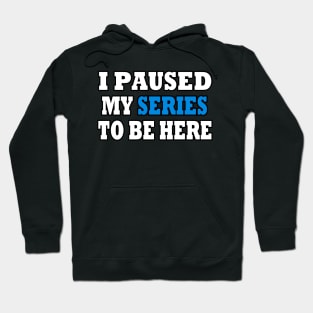 I Paused My TV Series To Be Here Hoodie